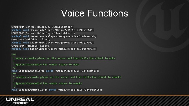 Voice Functions UFUNCTION(Server, Reliable, With. Validation) virtual void Server. Mute. Player(FUnique. Net. Id. Repl