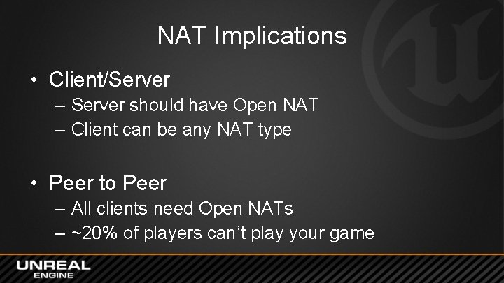 NAT Implications • Client/Server – Server should have Open NAT – Client can be