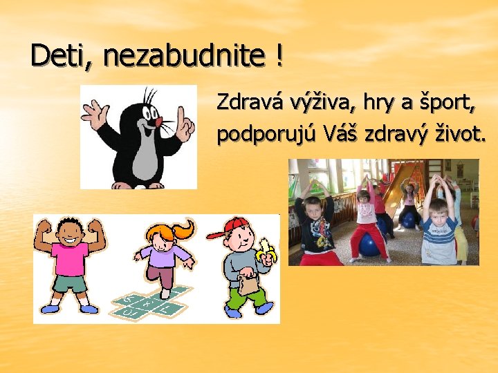 Deti, nezabudnite ! Zdravá výživa, hry a šport, podporujú Váš zdravý život. 