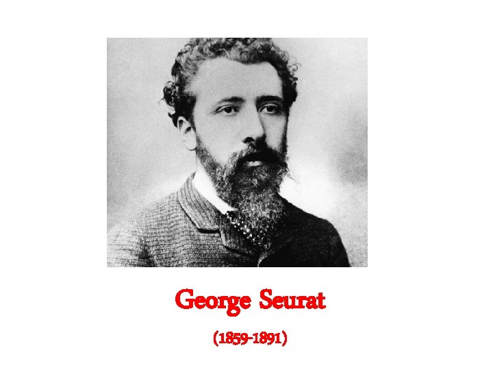 George Seurat (1859 -1891) George Seurat (1859 -1891)