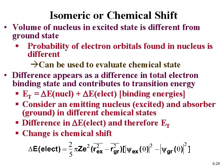 Isomeric or Chemical Shift • Volume of nucleus in excited state is different from