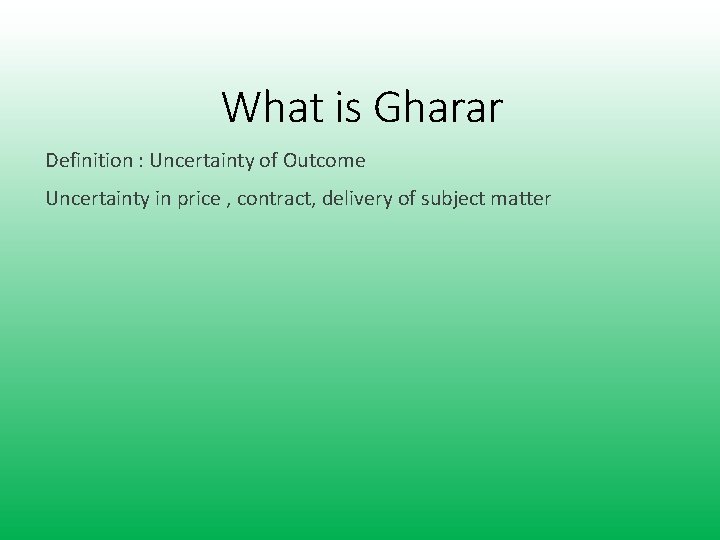 What is Gharar Definition : Uncertainty of Outcome Uncertainty in price , contract, delivery What is Gharar Definition : Uncertainty of Outcome Uncertainty in price , contract, delivery