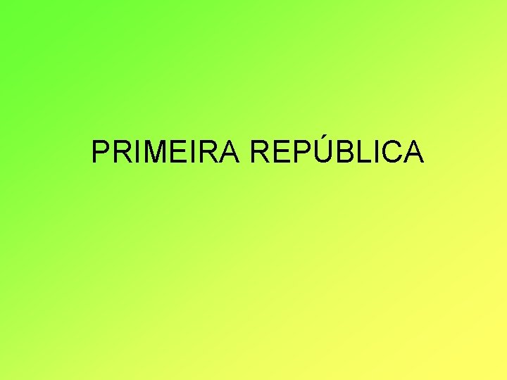 PRIMEIRA REPÚBLICA 