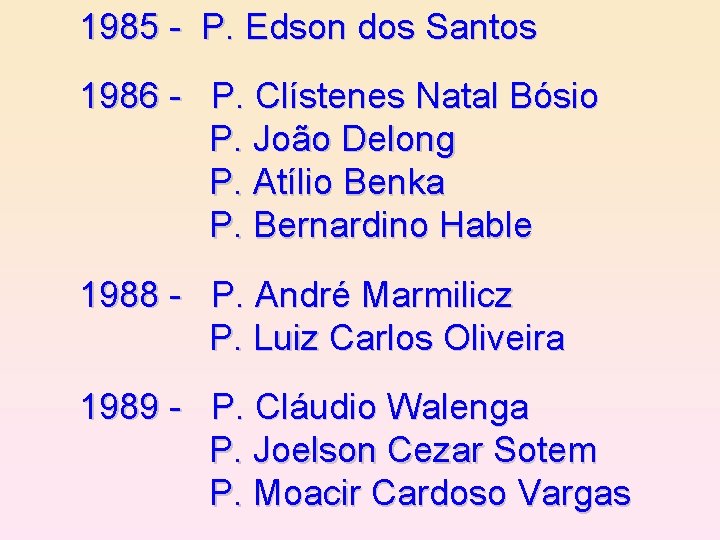 1985 - P. Edson dos Santos 1986 - P. Clístenes Natal Bósio P. João