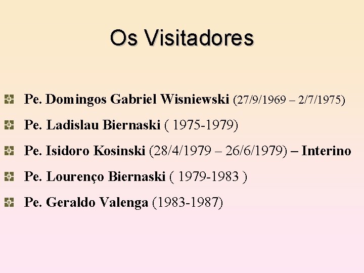 Os Visitadores Pe. Domingos Gabriel Wisniewski (27/9/1969 – 2/7/1975) Pe. Ladislau Biernaski ( 1975