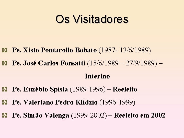 Os Visitadores Pe. Xisto Pontarollo Bobato (1987 - 13/6/1989) Pe. José Carlos Fonsatti (15/6/1989