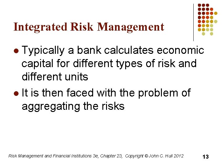 Integrated Risk Management Typically a bank calculates economic capital for different types of risk