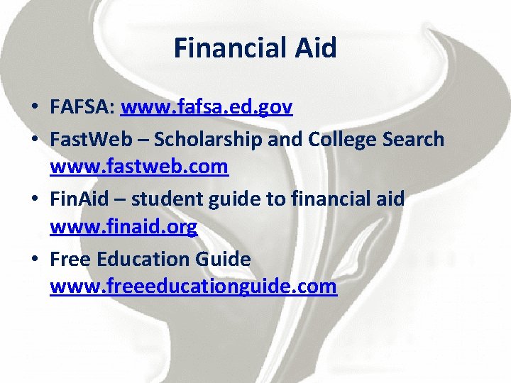 Financial Aid • FAFSA: www. fafsa. ed. gov • Fast. Web – Scholarship and