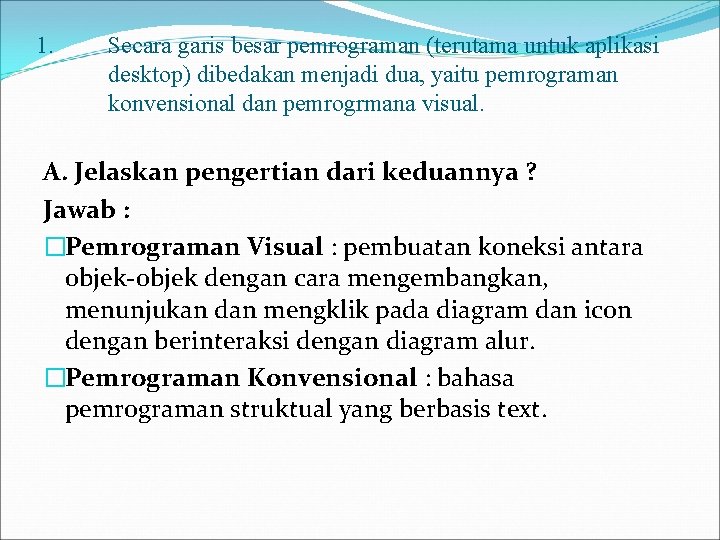 1. Secara garis besar pemrograman (terutama untuk aplikasi desktop) dibedakan menjadi dua, yaitu pemrograman