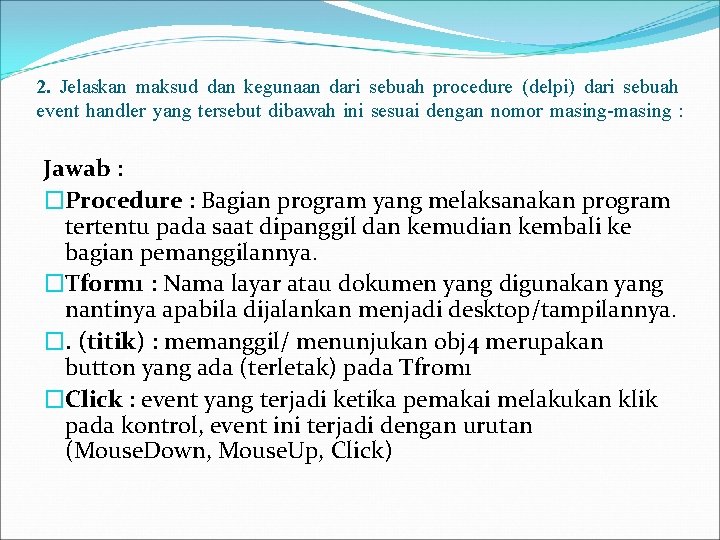 2. Jelaskan maksud dan kegunaan dari sebuah procedure (delpi) dari sebuah event handler yang