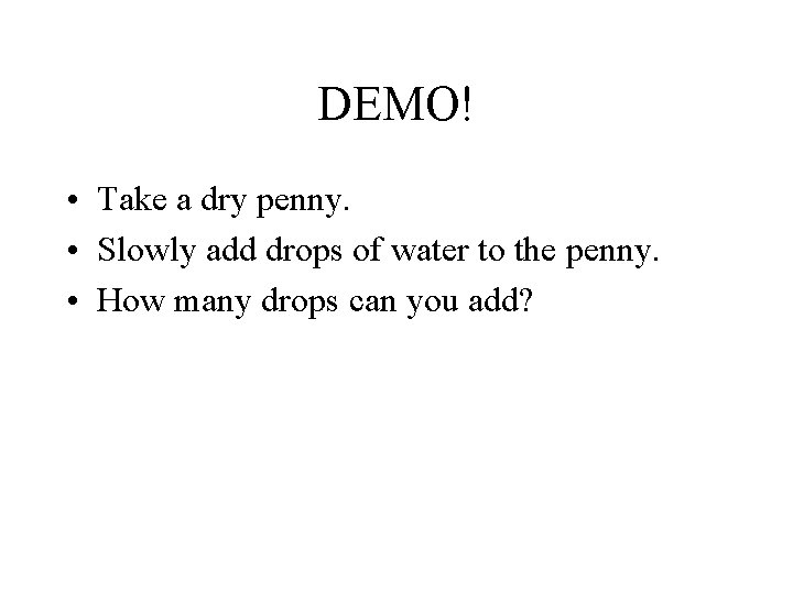 DEMO! • Take a dry penny. • Slowly add drops of water to the