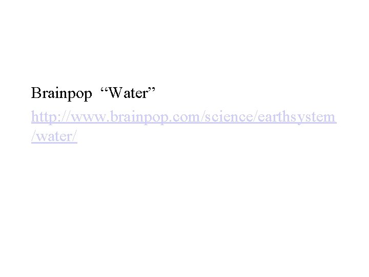 Brainpop “Water” http: //www. brainpop. com/science/earthsystem /water/ 
