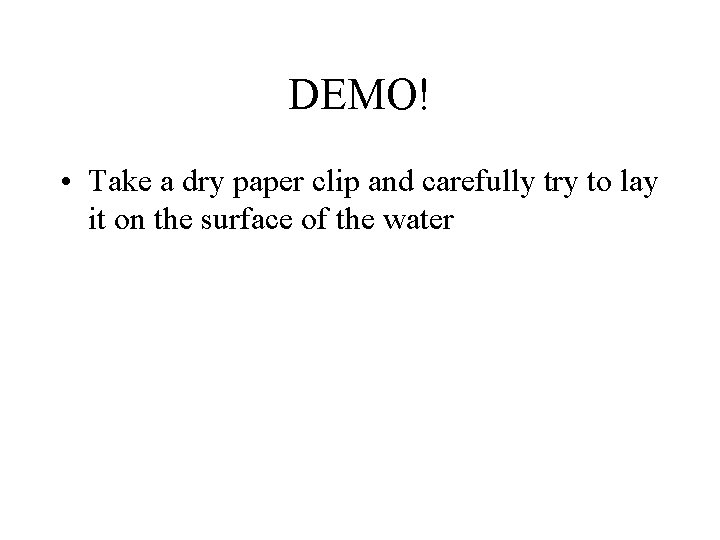 DEMO! • Take a dry paper clip and carefully try to lay it on