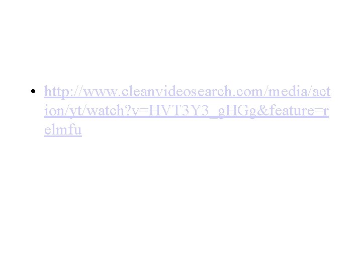  • http: //www. cleanvideosearch. com/media/act ion/yt/watch? v=HVT 3 Y 3_g. HGg&feature=r elmfu 