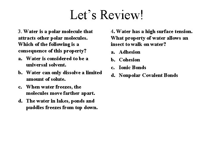 Let’s Review! 3. Water is a polar molecule that attracts other polar molecules. Which