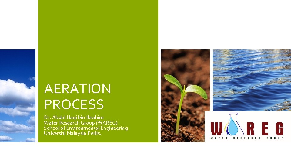 AERATION PROCESS Dr. Abdul Haqi bin Ibrahim Water Research Group (WAREG) School of Environmental