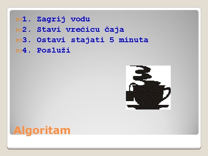  1. Zagrij vodu 2. Stavi vrećicu čaja 3. Ostavi stajati 5 minuta 4.