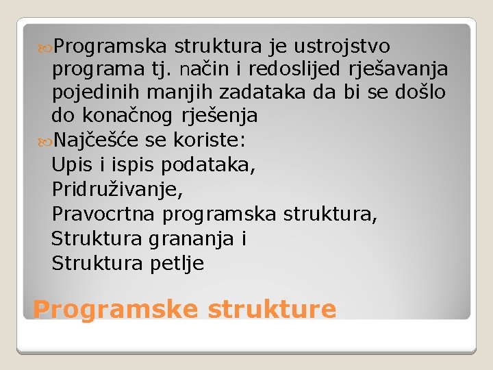  Programska struktura je ustrojstvo programa tj. način i redoslijed rješavanja pojedinih manjih zadataka