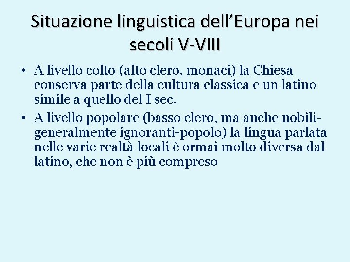 Situazione linguistica dell’Europa nei secoli V-VIII • A livello colto (alto clero, monaci) la