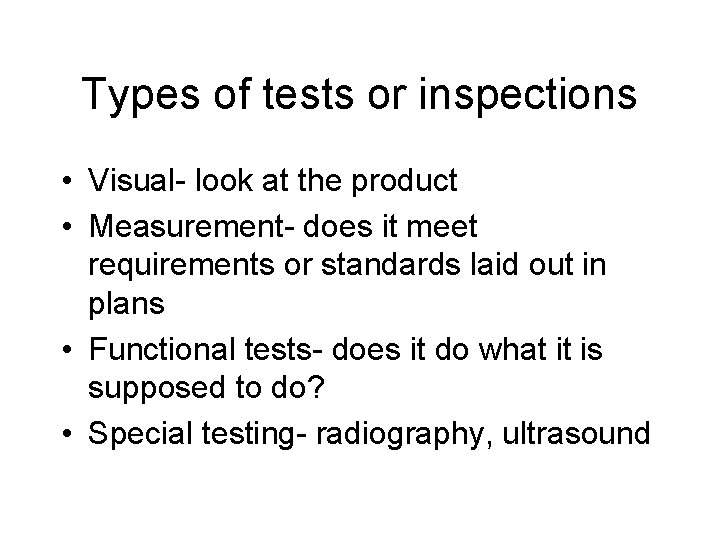 Types of tests or inspections • Visual- look at the product • Measurement- does