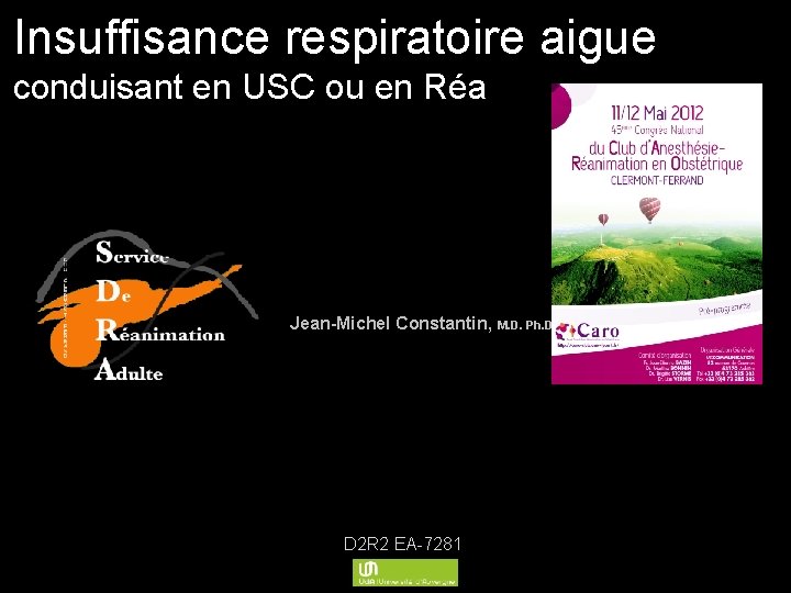 Insuffisance respiratoire aigue conduisant en USC ou en Réa Jean-Michel Constantin, M. D. Ph.