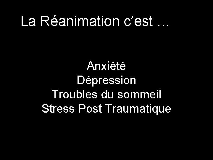 La Réanimation c’est … Anxiété Dépression Troubles du sommeil Stress Post Traumatique 