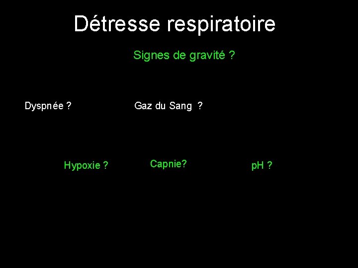 Détresse respiratoire Signes de gravité ? Dyspnée ? Hypoxie ? Gaz du Sang ?