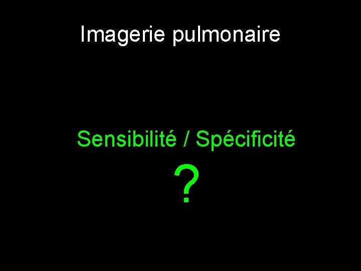 Imagerie pulmonaire Sensibilité / Spécificité ? 