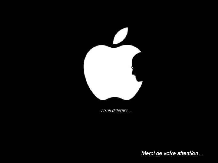 Think different … Merci de votre attention… 