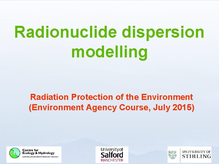 Radionuclide dispersion modelling Radiation Protection of the Environment (Environment Agency Course, July 2015) 
