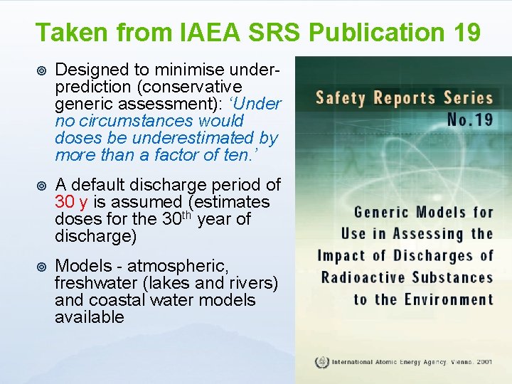 Taken from IAEA SRS Publication 19 ¥ Designed to minimise underprediction (conservative generic assessment):