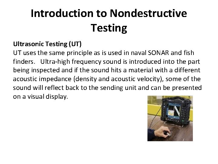 Introduction to Nondestructive Testing Ultrasonic Testing (UT) UT uses the same principle as is