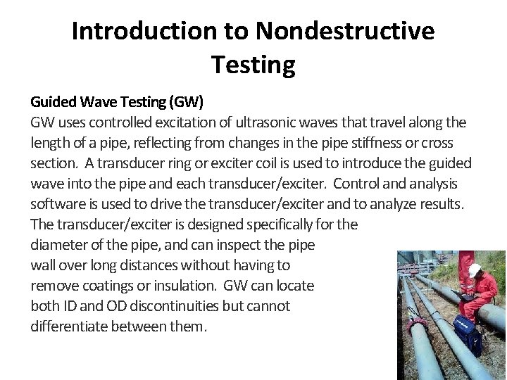 Introduction to Nondestructive Testing Guided Wave Testing (GW) GW uses controlled excitation of ultrasonic