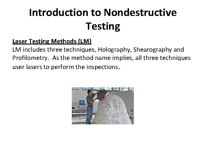 Introduction to Nondestructive Testing Laser Testing Methods (LM) LM includes three techniques, Holography, Shearography