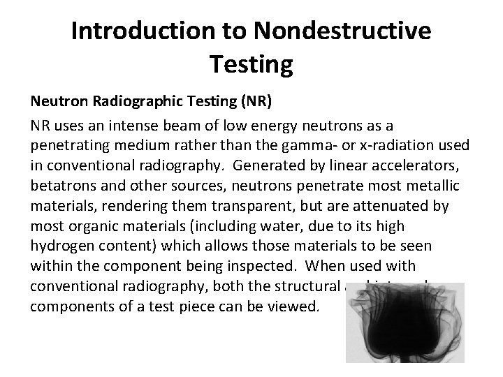 Introduction to Nondestructive Testing Neutron Radiographic Testing (NR) NR uses an intense beam of