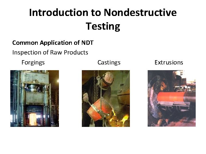 Introduction to Nondestructive Testing Common Application of NDT Inspection of Raw Products Forgings Castings