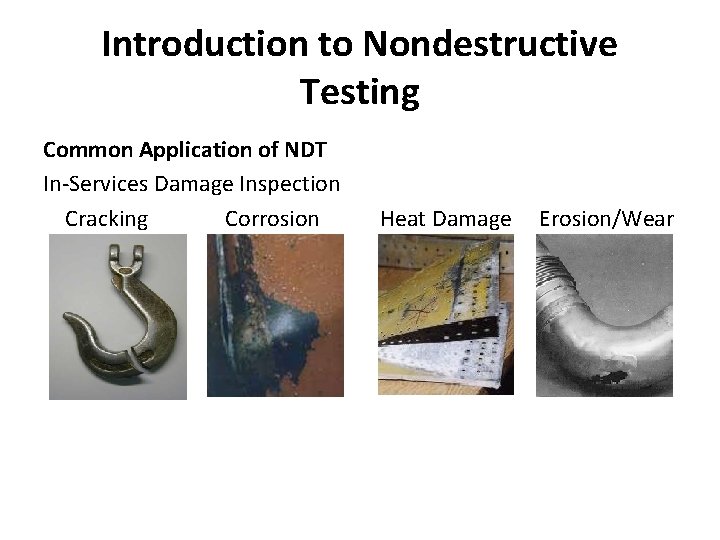Introduction to Nondestructive Testing Common Application of NDT In-Services Damage Inspection Cracking Corrosion Heat