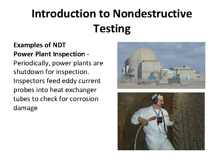 Introduction to Nondestructive Testing Examples of NDT Power Plant Inspection - Periodically, power plants