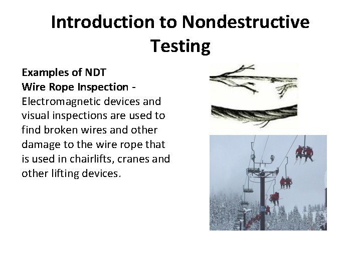 Introduction to Nondestructive Testing Examples of NDT Wire Rope Inspection Electromagnetic devices and visual