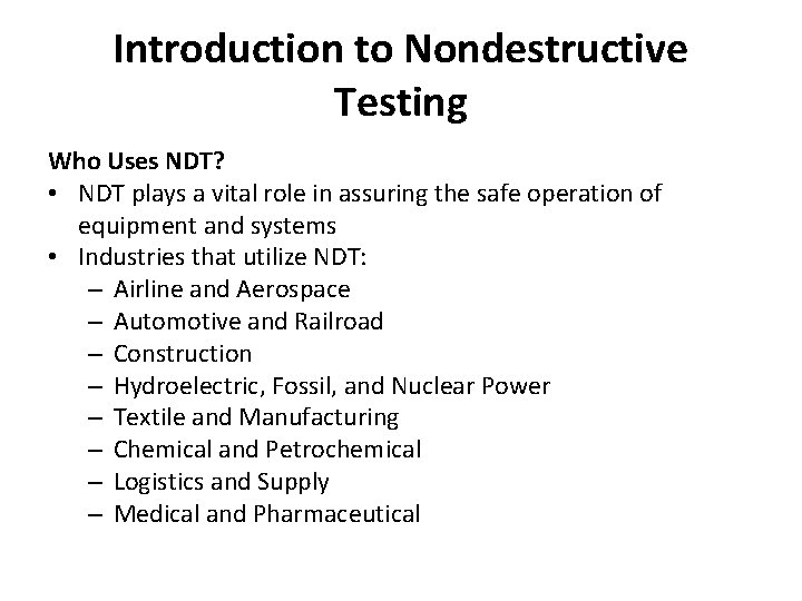 Introduction to Nondestructive Testing Who Uses NDT? • NDT plays a vital role in