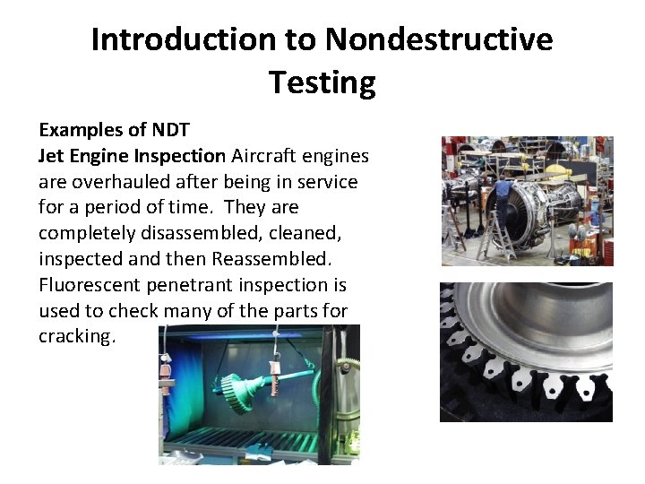 Introduction to Nondestructive Testing Examples of NDT Jet Engine Inspection Aircraft engines are overhauled