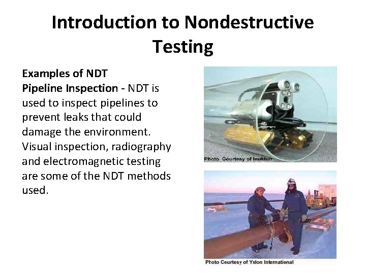 Introduction to Nondestructive Testing Examples of NDT Pipeline Inspection - NDT is used to