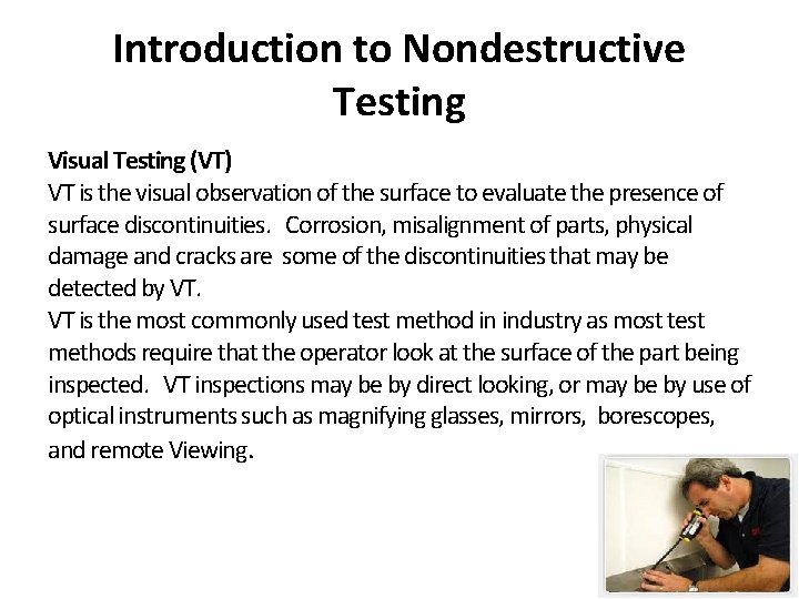 Introduction to Nondestructive Testing Visual Testing (VT) VT is the visual observation of the