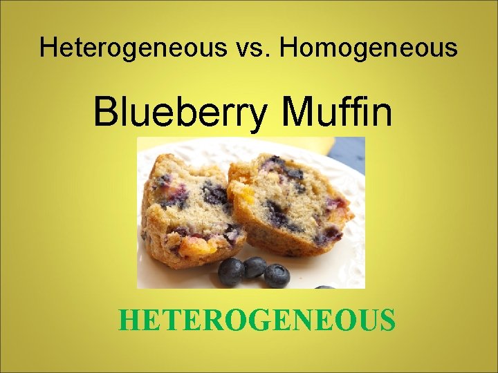 Heterogeneous vs. Homogeneous Blueberry Muffin HETEROGENEOUS 