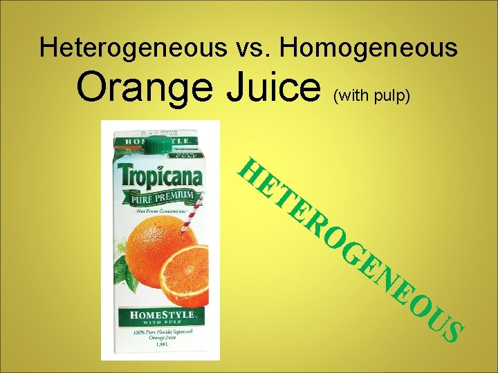 Heterogeneous vs. Homogeneous Orange Juice (with pulp) HE TE RO GE NE OU S