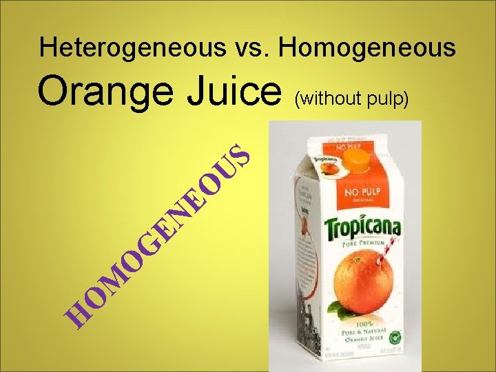 Heterogeneous vs. Homogeneous Orange Juice (without pulp) U N E H O G O