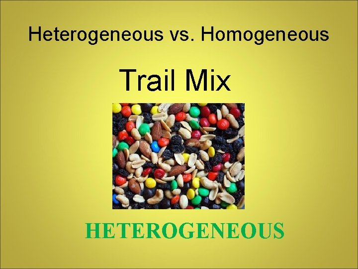 Heterogeneous vs. Homogeneous Trail Mix HETEROGENEOUS 