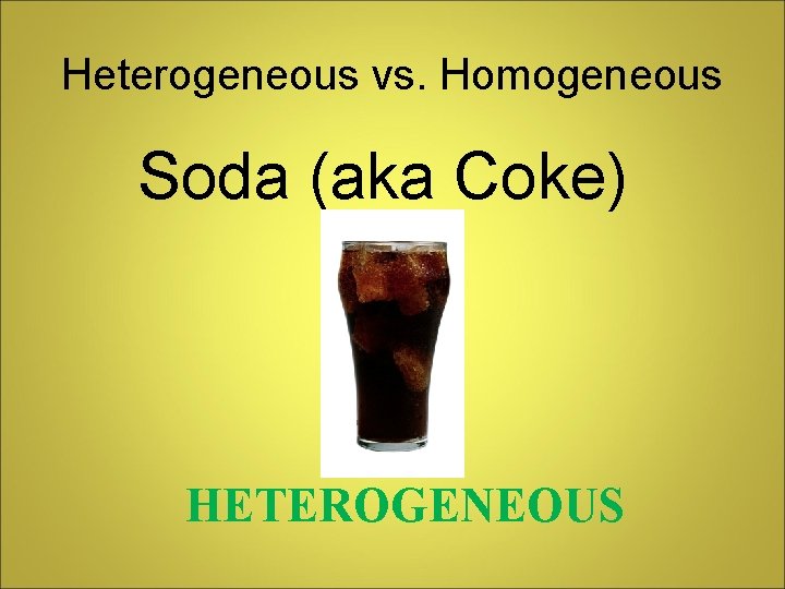 Heterogeneous vs. Homogeneous Soda (aka Coke) HETEROGENEOUS 