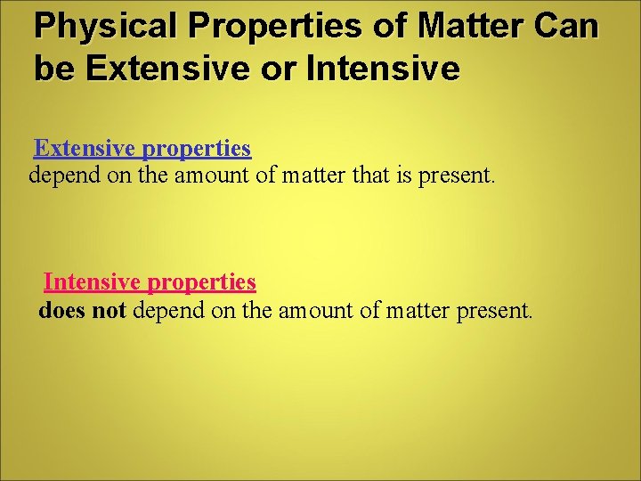 Physical Properties of Matter Can be Extensive or Intensive Extensive properties depend on the