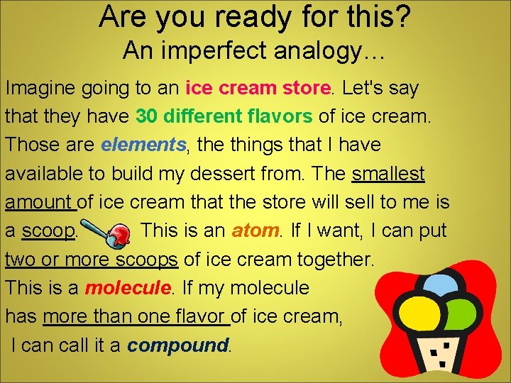 Are you ready for this? An imperfect analogy… Imagine going to an ice cream